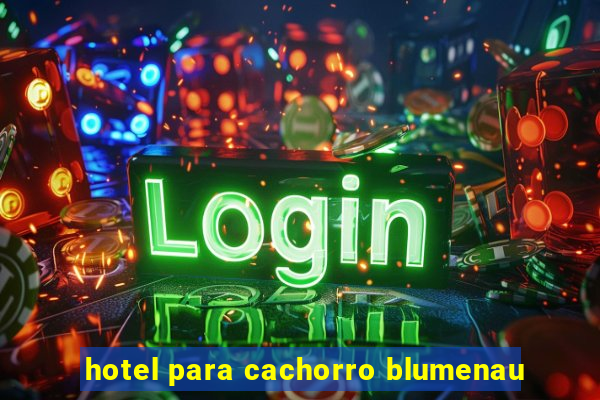 hotel para cachorro blumenau